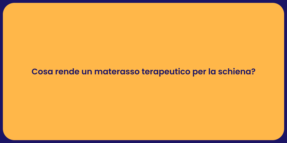Cosa rende un materasso terapeutico per la schiena?