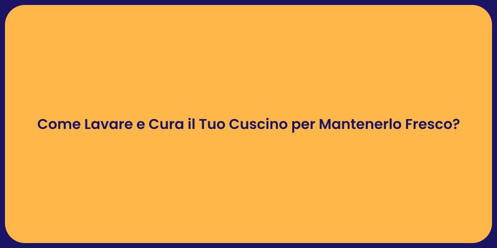 Come Lavare e Cura il Tuo Cuscino per Mantenerlo Fresco?