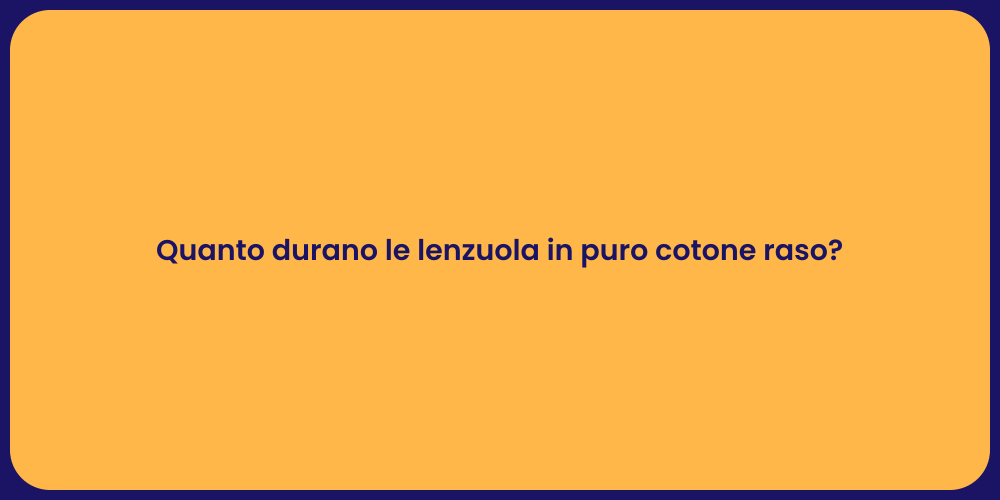 Quanto durano le lenzuola in puro cotone raso?