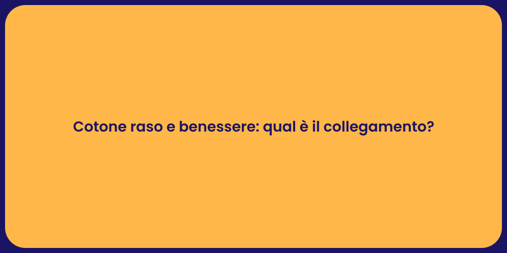 Cotone raso e benessere: qual è il collegamento?