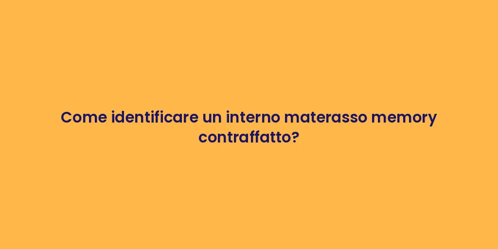 Come identificare un interno materasso memory contraffatto?