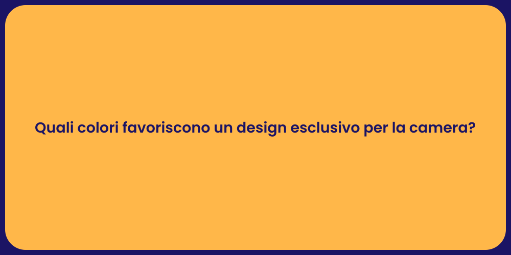 Quali colori favoriscono un design esclusivo per la camera?