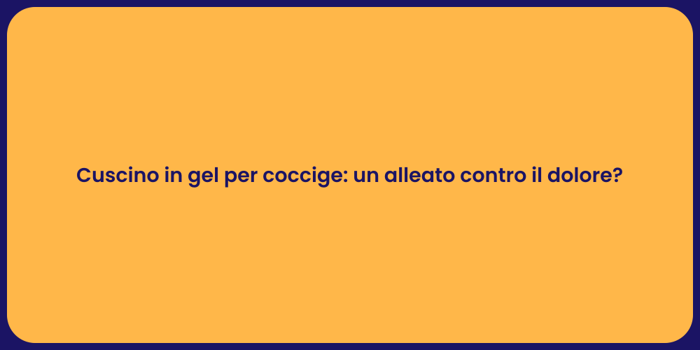 Cuscino in gel per coccige: un alleato contro il dolore?