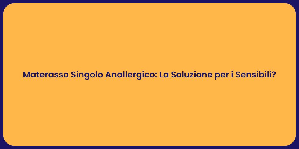 Materasso Singolo Anallergico: La Soluzione per i Sensibili?