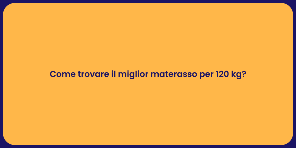 Come trovare il miglior materasso per 120 kg?