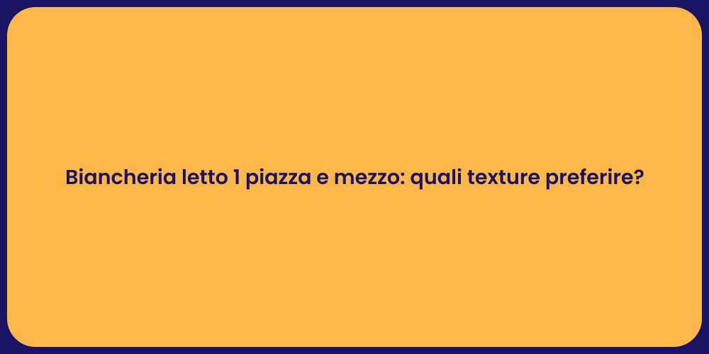 Biancheria letto 1 piazza e mezzo: quali texture preferire?