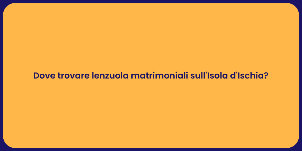 Dove trovare lenzuola matrimoniali sull'Isola d'Ischia?