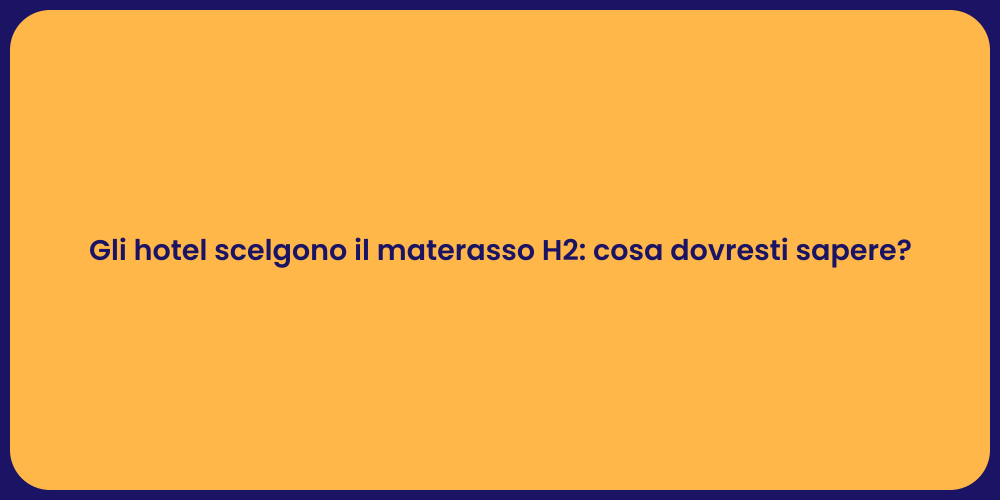 Gli hotel scelgono il materasso H2: cosa dovresti sapere?