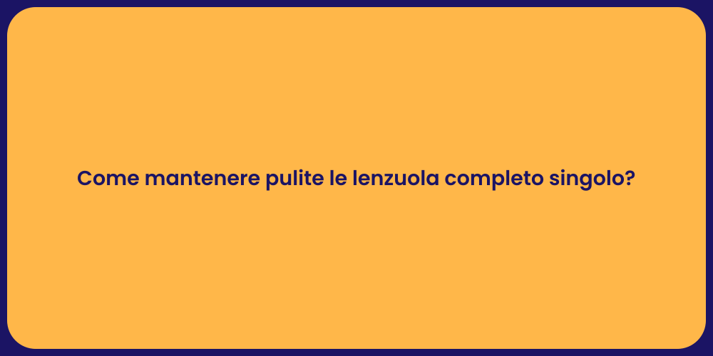 Come mantenere pulite le lenzuola completo singolo?