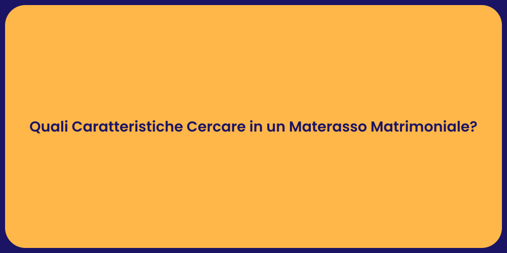 Quali Caratteristiche Cercare in un Materasso Matrimoniale?