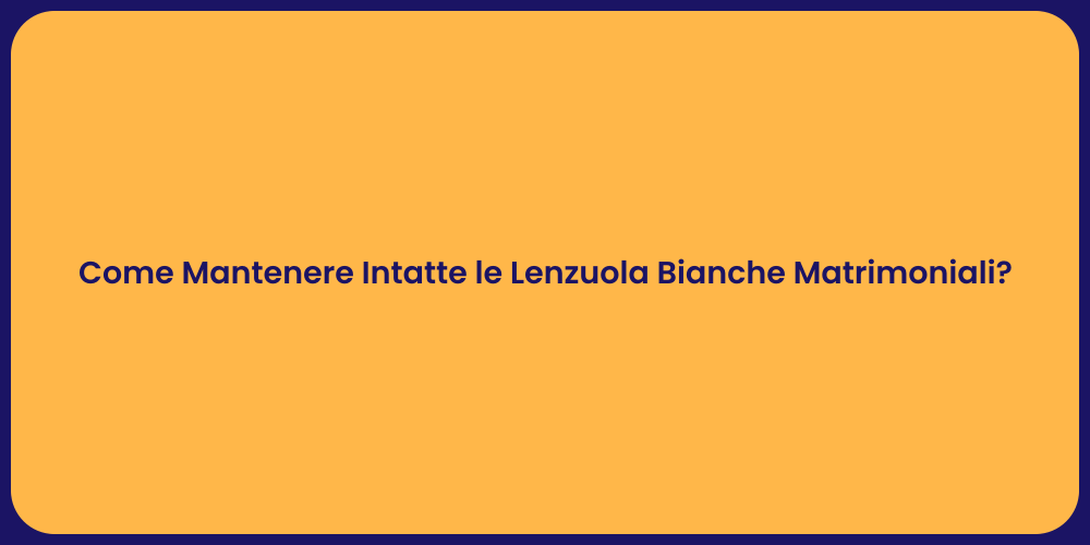 Come Mantenere Intatte le Lenzuola Bianche Matrimoniali?