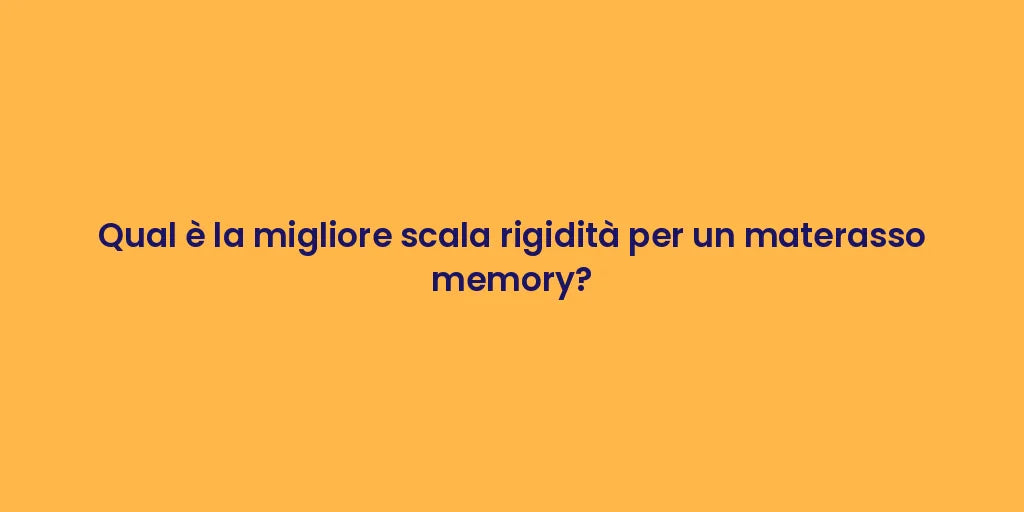 Qual è la migliore scala rigidità per un materasso memory?