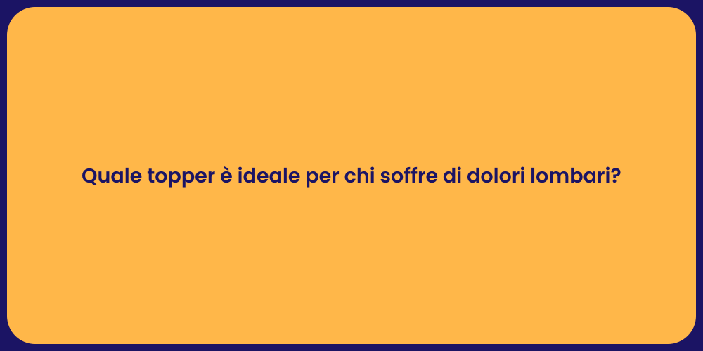 Quale topper è ideale per chi soffre di dolori lombari?