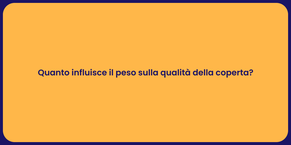 Quanto influisce il peso sulla qualità della coperta?