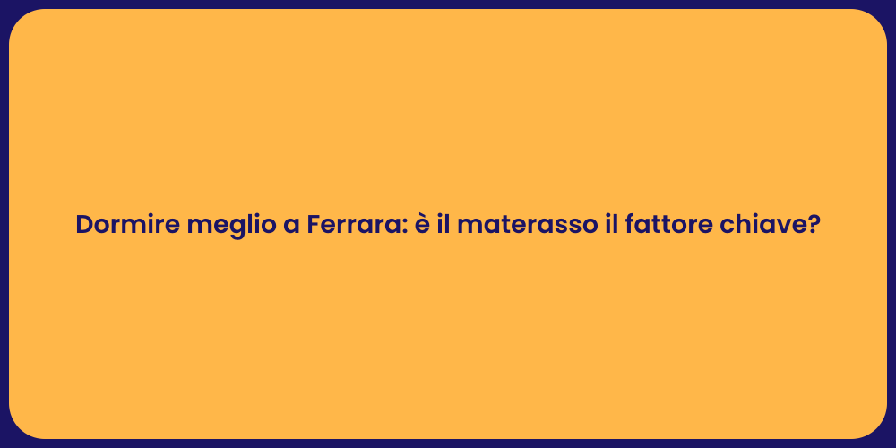 Dormire meglio a Ferrara: è il materasso il fattore chiave?