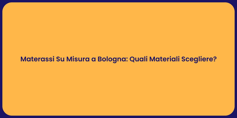 Materassi Su Misura a Bologna: Quali Materiali Scegliere?
