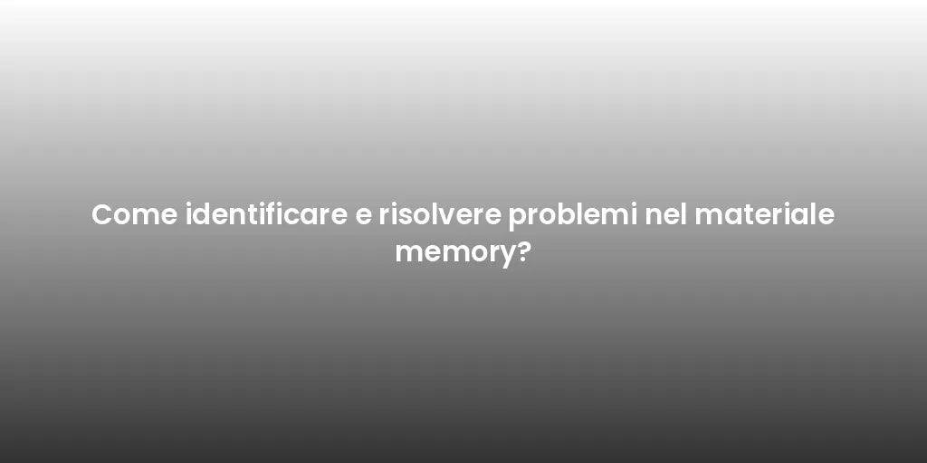 Come identificare e risolvere problemi nel materiale memory?