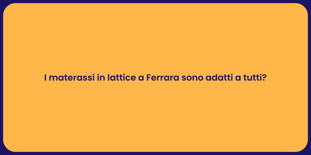 I materassi in lattice a Ferrara sono adatti a tutti?