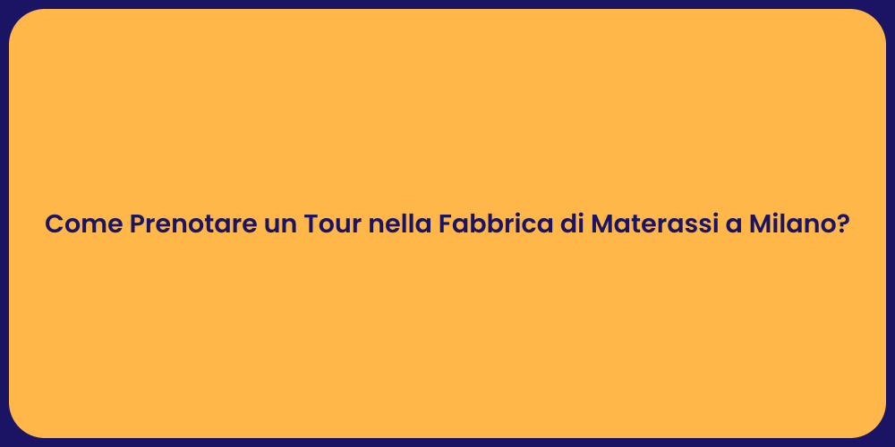 Come Prenotare un Tour nella Fabbrica di Materassi a Milano?