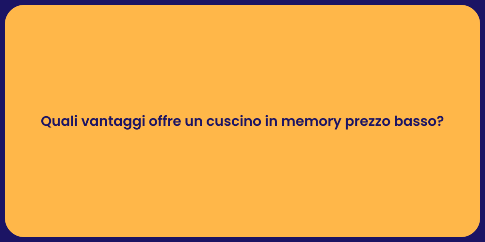 Quali vantaggi offre un cuscino in memory prezzo basso?