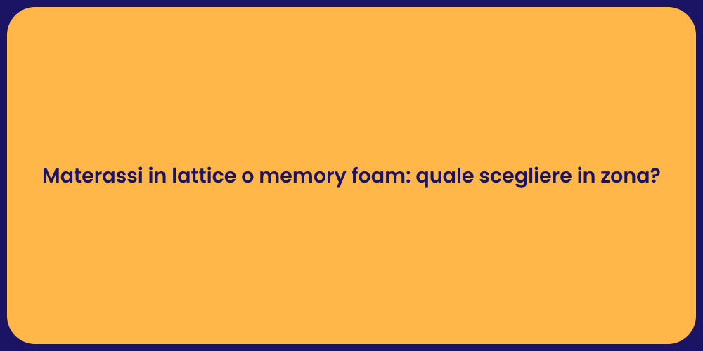 Materassi in lattice o memory foam: quale scegliere in zona?