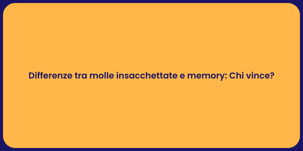 Differenze tra molle insacchettate e memory: Chi vince?