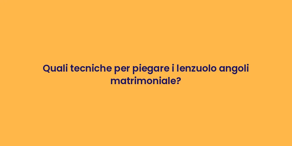 Quali tecniche per piegare i lenzuolo angoli matrimoniale?