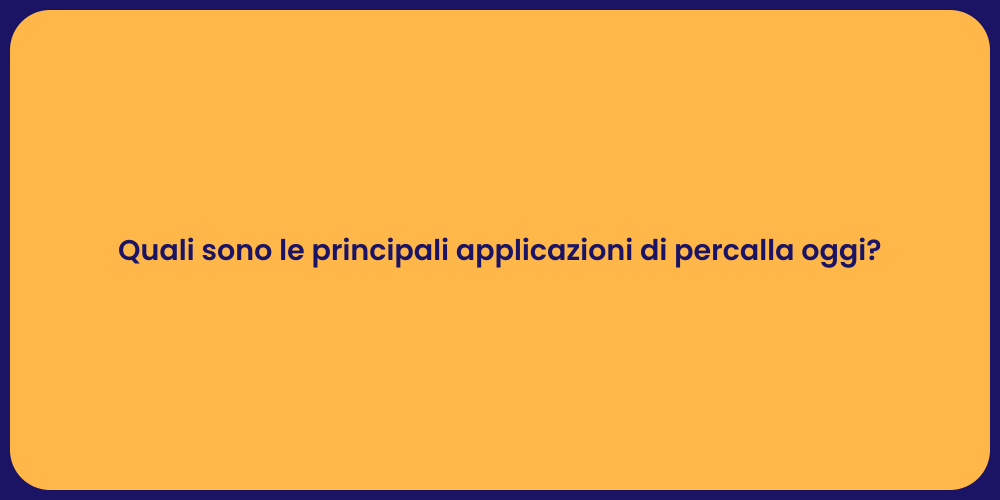 Quali sono le principali applicazioni di percalla oggi?
