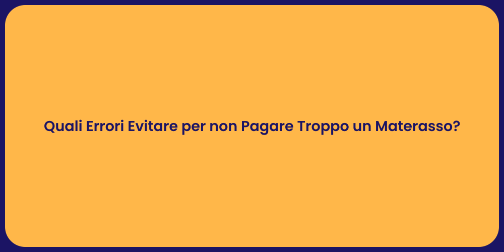 Quali Errori Evitare per non Pagare Troppo un Materasso?