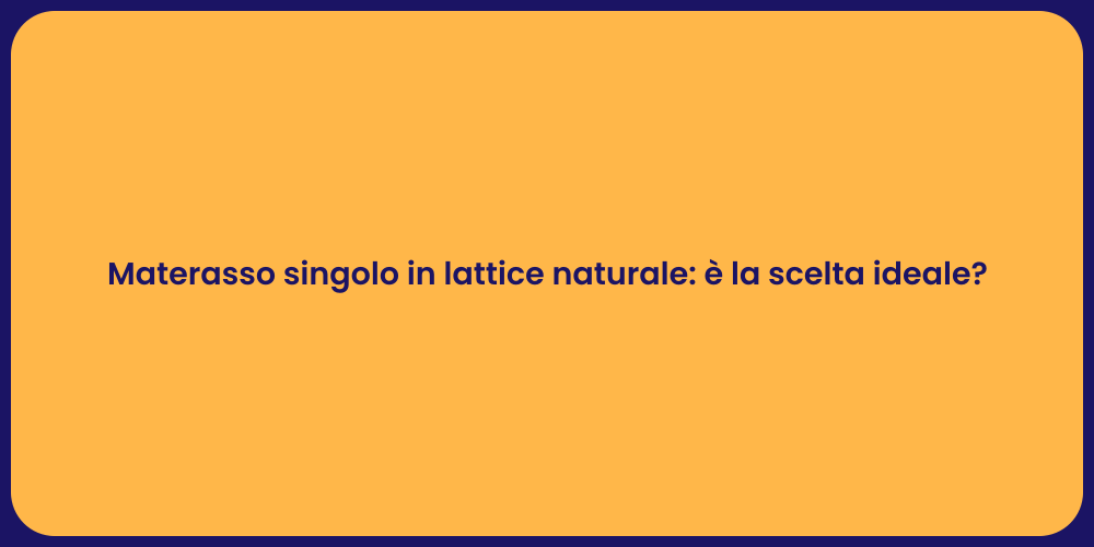 Materasso singolo in lattice naturale: è la scelta ideale?