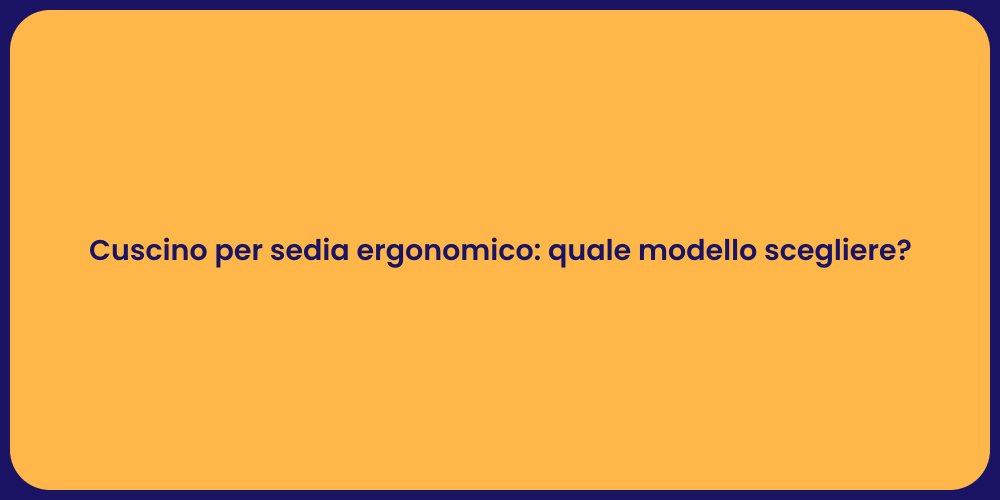 Cuscino per sedia ergonomico: quale modello scegliere?