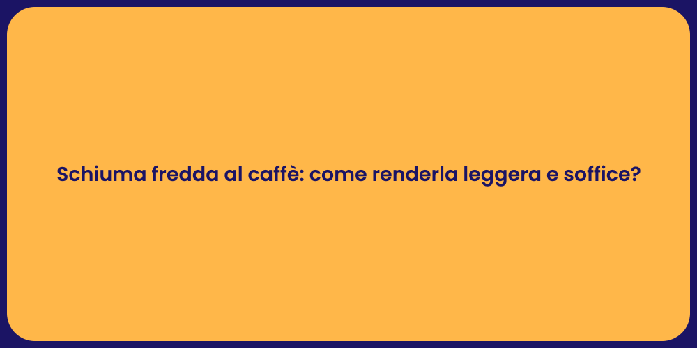 Schiuma fredda al caffè: come renderla leggera e soffice?