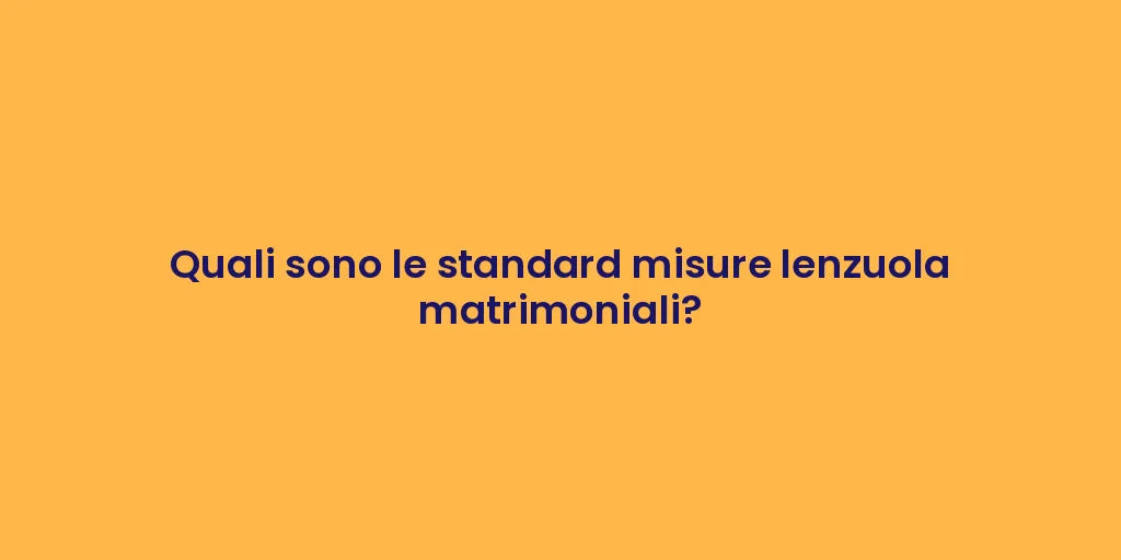 Quali sono le standard misure lenzuola matrimoniali?