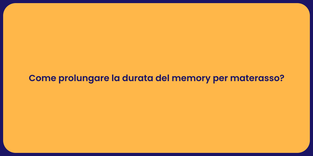 Come prolungare la durata del memory per materasso?