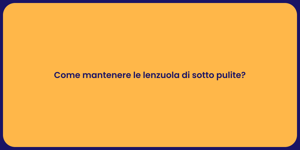Come mantenere le lenzuola di sotto pulite?