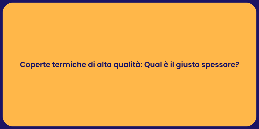 Coperte termiche di alta qualità: Qual è il giusto spessore?