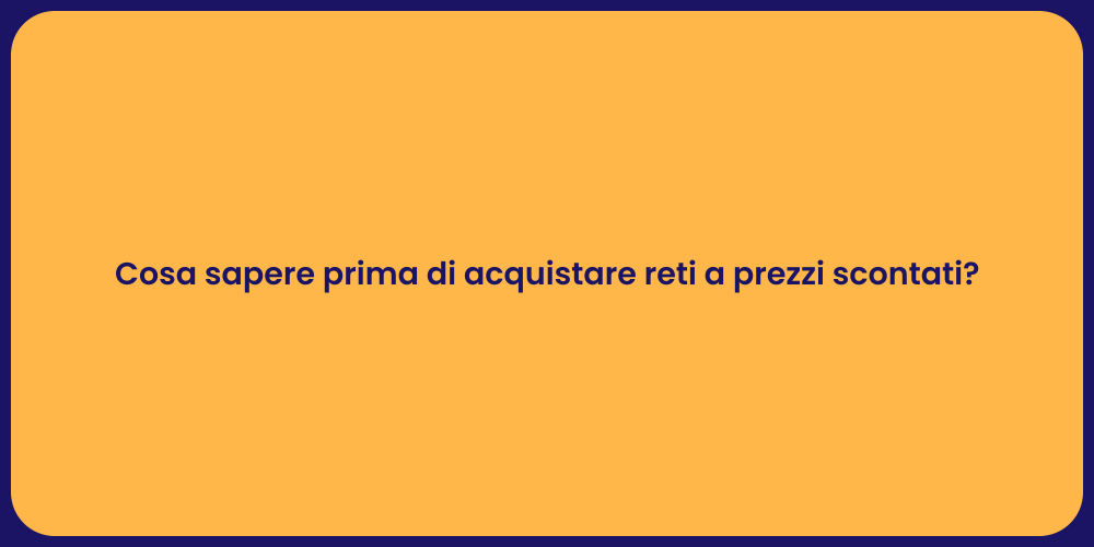 Cosa sapere prima di acquistare reti a prezzi scontati?