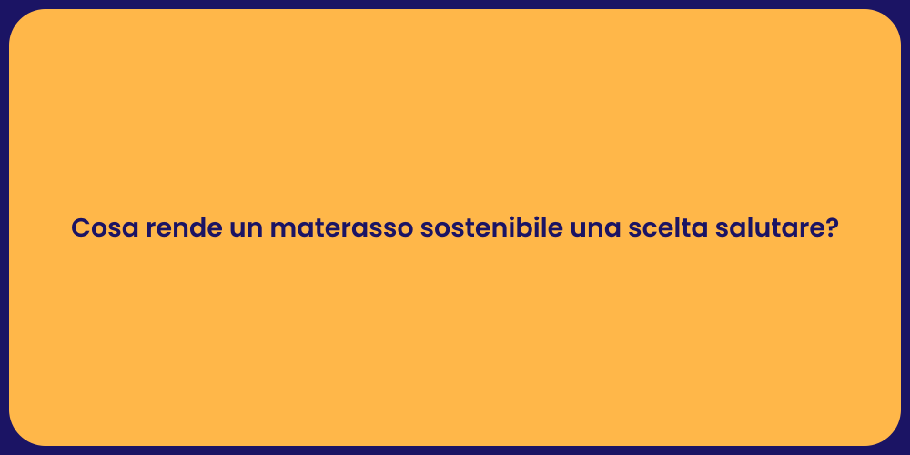 Cosa rende un materasso sostenibile una scelta salutare?