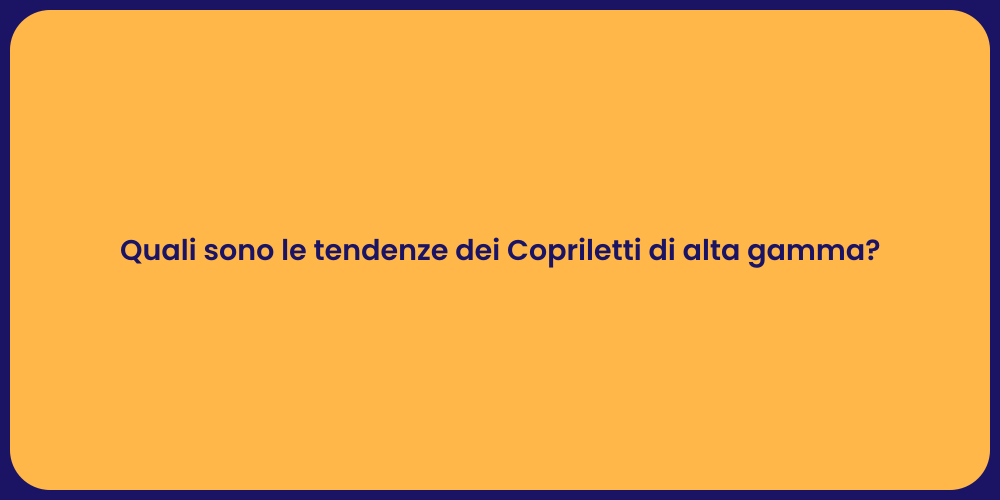 Quali sono le tendenze dei Copriletti di alta gamma?