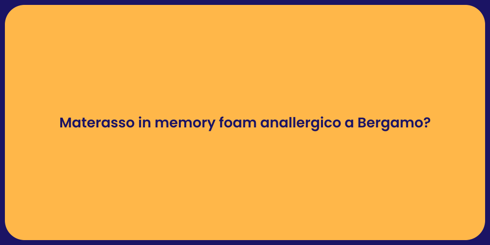 Materasso in memory foam anallergico a Bergamo?