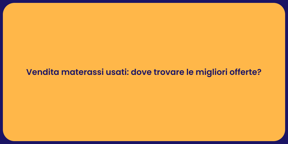 Vendita materassi usati: dove trovare le migliori offerte?