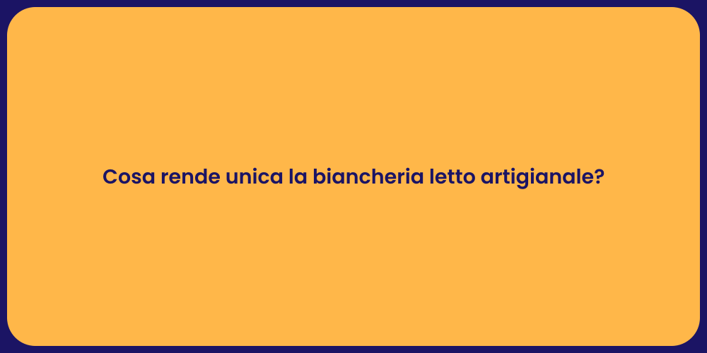 Cosa rende unica la biancheria letto artigianale?