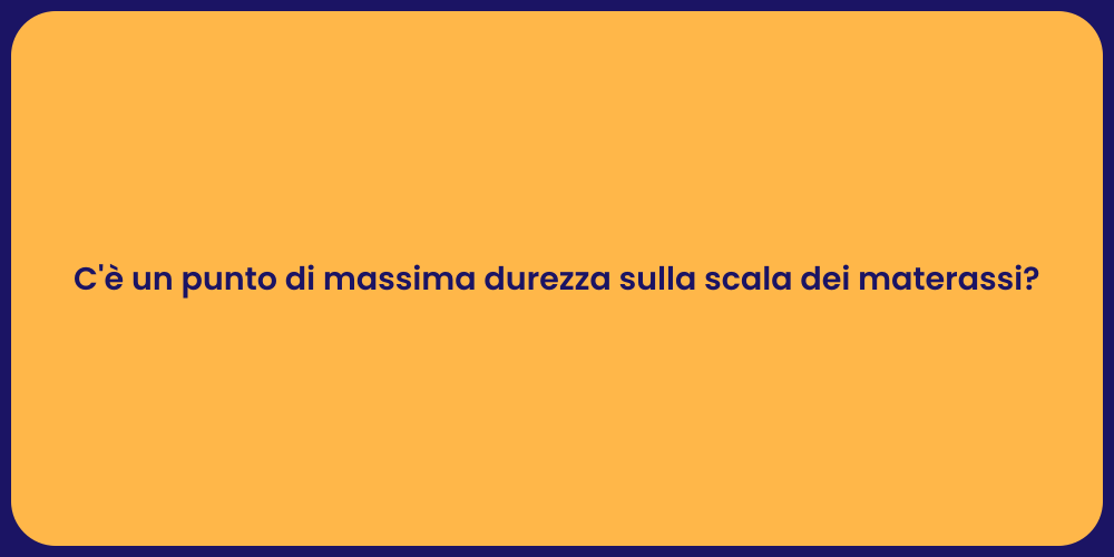 C'è un punto di massima durezza sulla scala dei materassi?