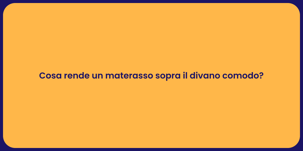 Cosa rende un materasso sopra il divano comodo?