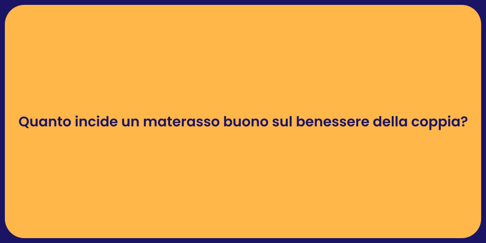 Quanto incide un materasso buono sul benessere della coppia?
