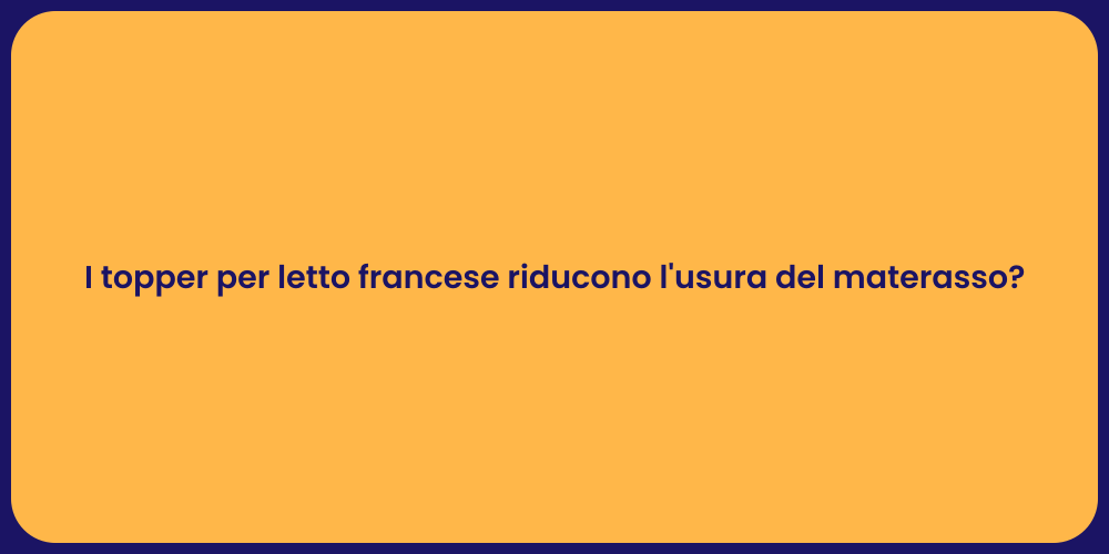 I topper per letto francese riducono l'usura del materasso?