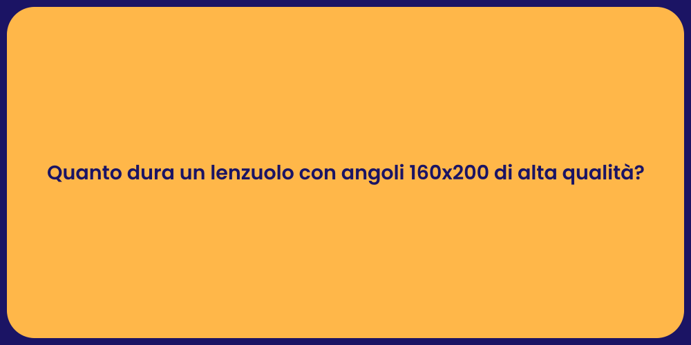 Quanto dura un lenzuolo con angoli 160x200 di alta qualità?