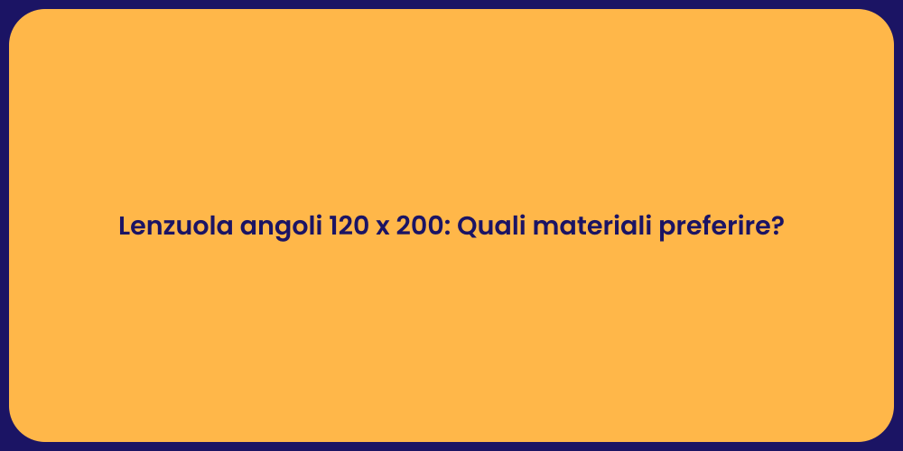 Lenzuola angoli 120 x 200: Quali materiali preferire?