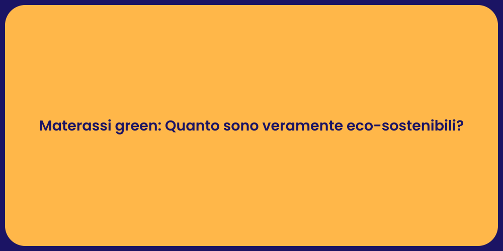 Materassi green: Quanto sono veramente eco-sostenibili?