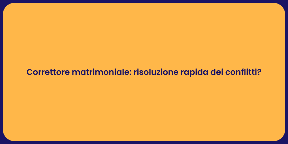 Correttore matrimoniale: risoluzione rapida dei conflitti?